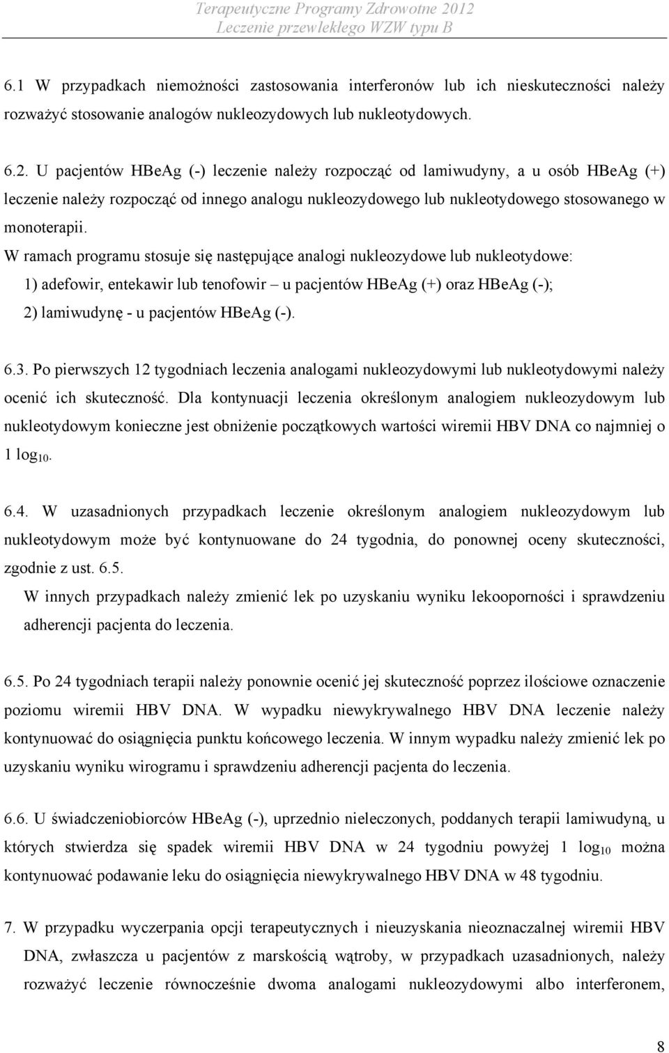 W ramach programu stosuje się następujące analogi nukleozydowe lub nukleotydowe: 1) adefowir, entekawir lub tenofowir u pacjentów HBeAg (+) oraz HBeAg (-); 2) lamiwudynę - u pacjentów HBeAg (-). 6.3.