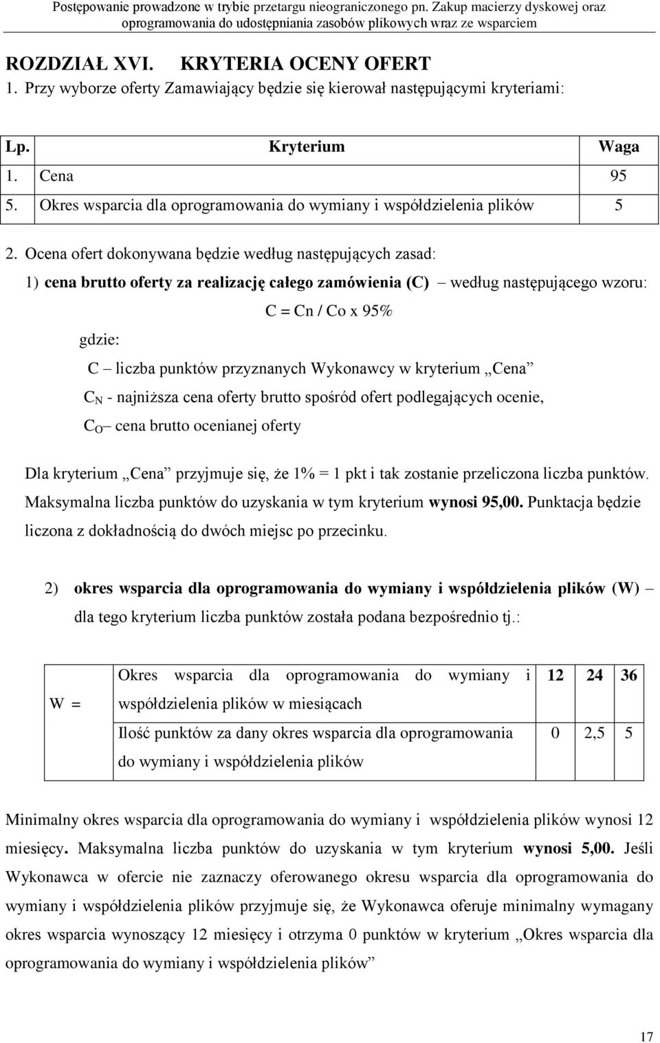 Ocena ofert dokonywana będzie według następujących zasad: 1) cena brutto oferty za realizację całego zamówienia (C) według następującego wzoru: C = Cn / Co x 95% gdzie: C liczba punktów przyznanych