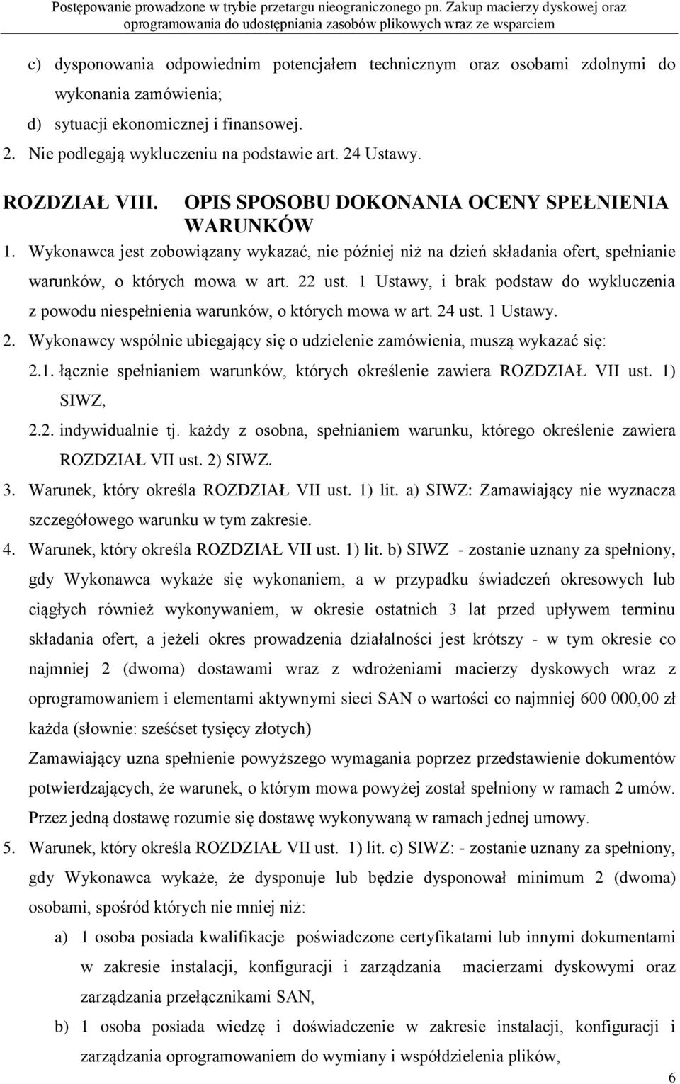 1 Ustawy, i brak podstaw do wykluczenia z powodu niespełnienia warunków, o których mowa w art. 24 ust. 1 Ustawy. 2. Wykonawcy wspólnie ubiegający się o udzielenie zamówienia, muszą wykazać się: 2.1. łącznie spełnianiem warunków, których określenie zawiera ROZDZIAŁ VII ust.