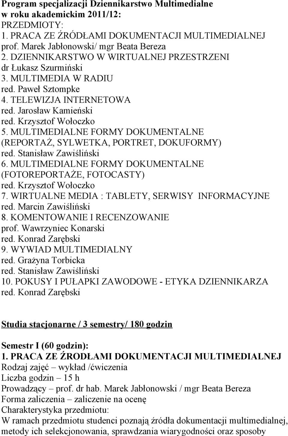 MULTIMEDIALNE FORMY DOKUMENTALNE (REPORTAŻ, SYLWETKA, PORTRET, DOKUFORMY) red. Stanisław Zawiśliński 6. MULTIMEDIALNE FORMY DOKUMENTALNE (FOTOREPORTAŻE, FOTOCASTY) red. Krzysztof Wołoczko 7.
