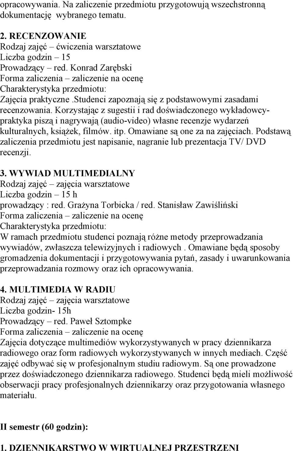 Korzystając z sugestii i rad doświadczonego wykładowcypraktyka piszą i nagrywają (audio-video) własne recenzje wydarzeń kulturalnych, książek, filmów. itp. Omawiane są one za na zajęciach.