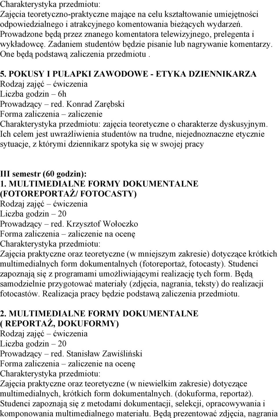 POKUSY I PUŁAPKI ZAWODOWE - ETYKA DZIENNIKARZA Liczba godzin 6h Prowadzący red. Konrad Zarębski Forma zaliczenia zaliczenie zajęcia teoretyczne o charakterze dyskusyjnym.