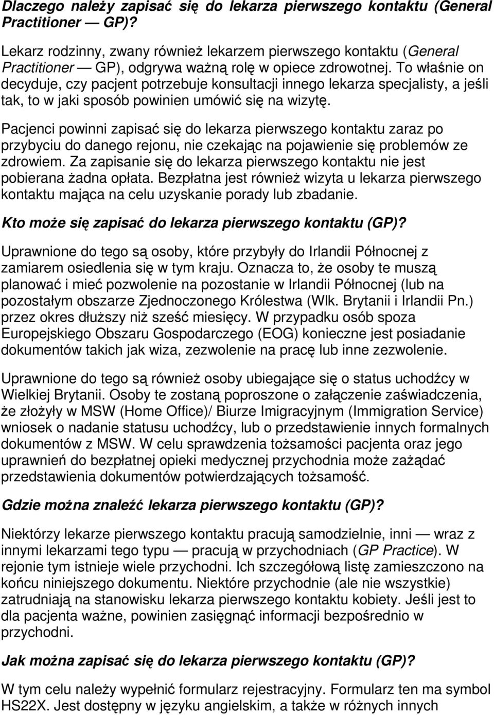 To włanie on decyduje, czy pacjent potrzebuje konsultacji innego lekarza specjalisty, a jeli tak, to w jaki sposób powinien umówi si na wizyt.