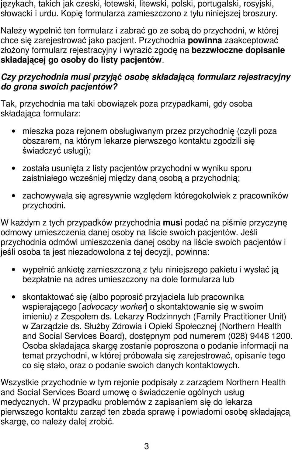 Przychodnia powinna zaakceptowa złoony formularz rejestracyjny i wyrazi zgod na bezzwłoczne dopisanie składajcej go osoby do listy pacjentów.