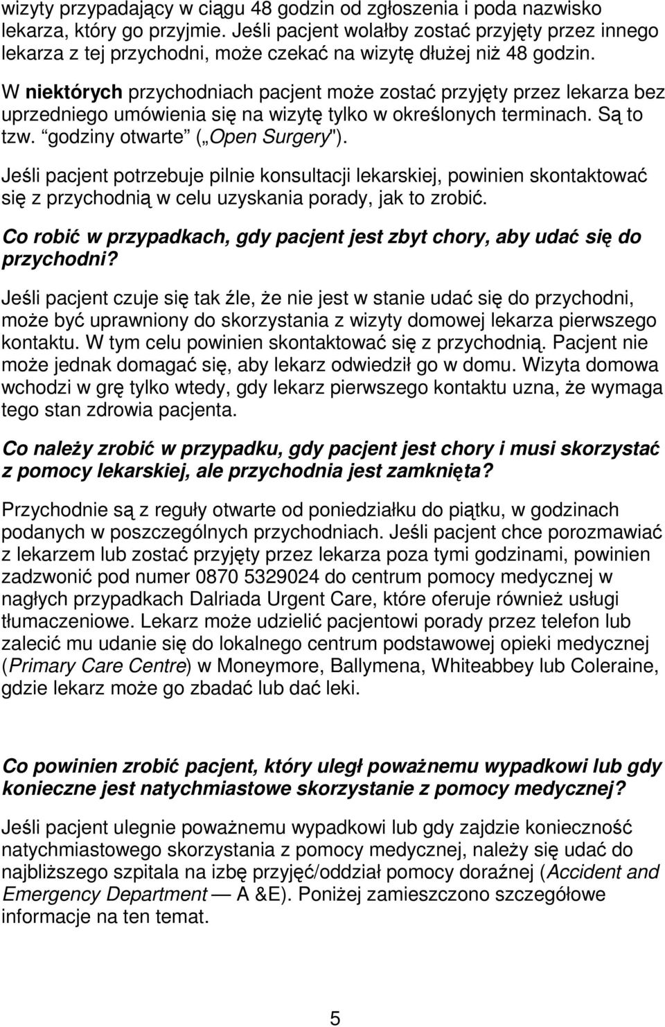 W niektórych przychodniach pacjent moe zosta przyjty przez lekarza bez uprzedniego umówienia si na wizyt tylko w okrelonych terminach. S to tzw. godziny otwarte ( Open Surgery").