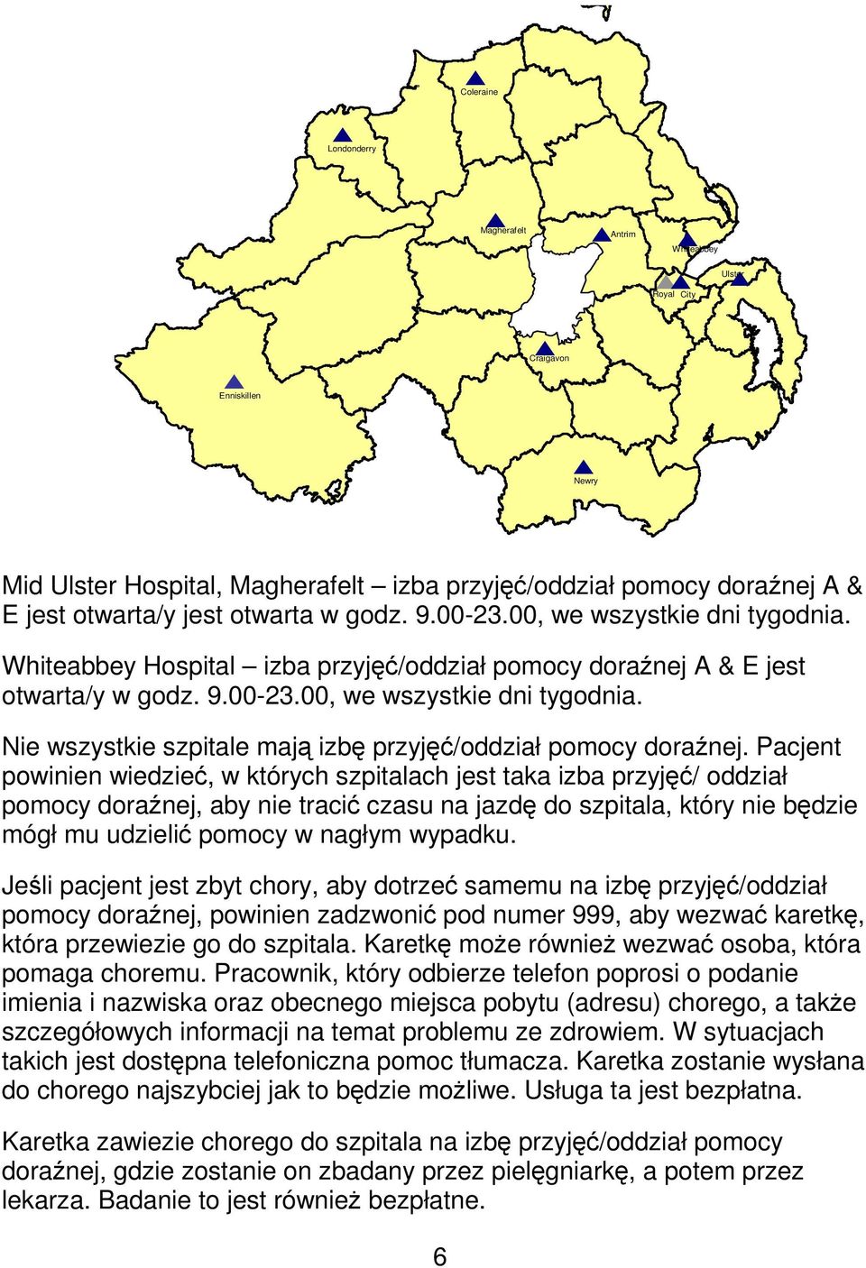 Pacjent powinien wiedzie, w których szpitalach jest taka izba przyj/ oddział pomocy doranej, aby nie traci czasu na jazd do szpitala, który nie bdzie mógł mu udzieli pomocy w nagłym wypadku.