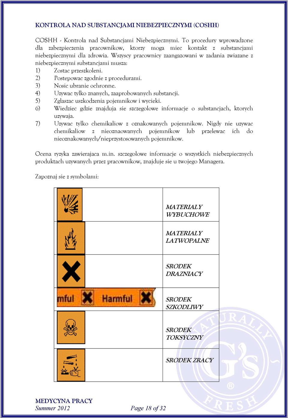 Wszyscy pracownicy zaangazowani w zadania zwiazane z niebezpiecznymi substancjami musza: 1) Zostac przeszkoleni. 2) Postepowac zgodnie z procedurami. 3) Nosic ubranie ochronne.