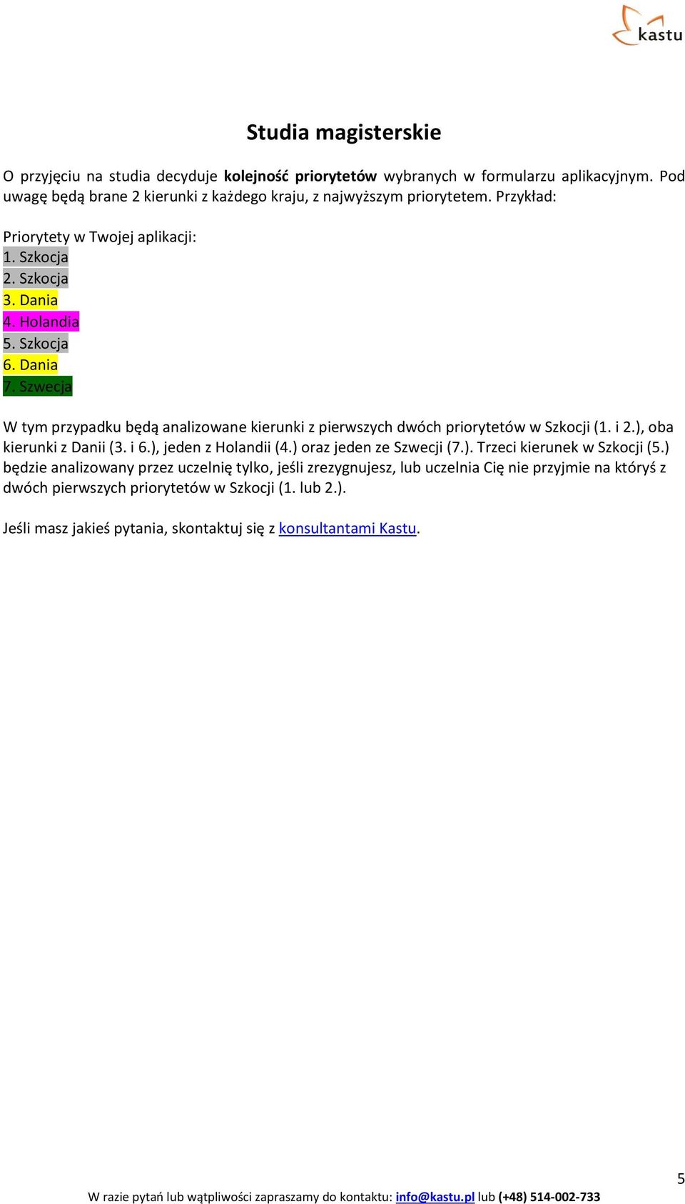 Szwecja W tym przypadku będą analizowane kierunki z pierwszych dwóch priorytetów w Szkocji (1. i 2.), oba kierunki z Danii (3. i 6.), jeden z Holandii (4.) oraz jeden ze Szwecji (7.