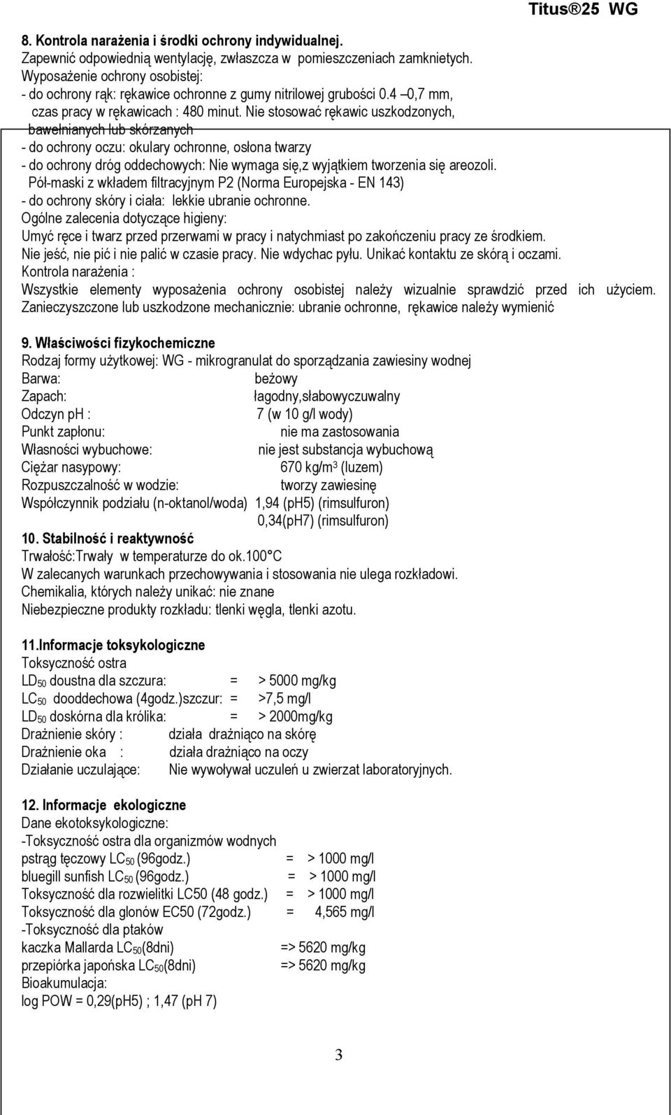 Nie stosować rękawic uszkodzonych, bawełnianych lub skórzanych - do ochrony oczu: okulary ochronne, osłona twarzy - do ochrony dróg oddechowych: Nie wymaga się,z wyjątkiem tworzenia się areozoli.