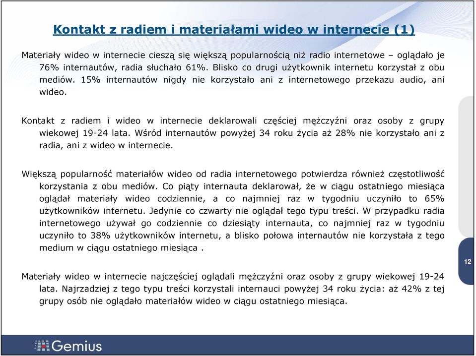 Kontakt z radiem i wideo w internecie deklarowali częściej mężczyźni oraz osoby z grupy wiekowej 19-24 lata.