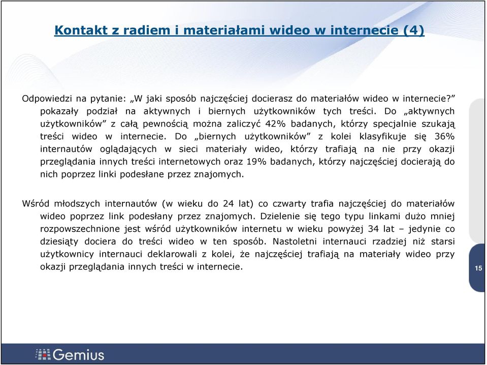 Do biernych użytkowników z kolei klasyfikuje się 36% internautów oglądających w sieci materiały wideo, którzy trafiają na nie przy okazji przeglądania innych treści internetowych oraz 19% badanych,