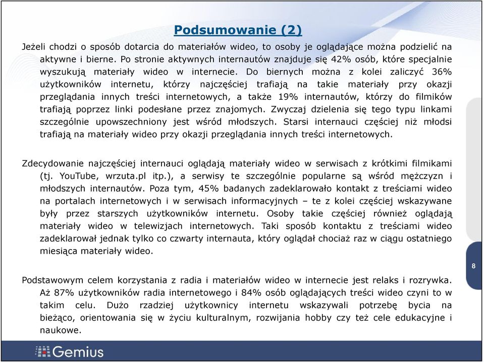 Do biernych można z kolei zaliczyć 36% użytkowników internetu, którzy najczęściej trafiają na takie materiały przy okazji przeglądania innych treści internetowych, a także 19% internautów, którzy do