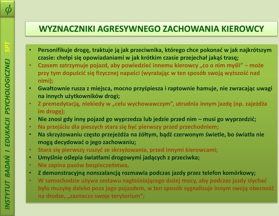 miejsca, mocno przyśpiesza i raptownie hamuje, nie zwracając uwagi na innych użytkowników drogi; Z premedytacją, niekiedy w celu wychowawczym, utrudnia innym jazdę (np.