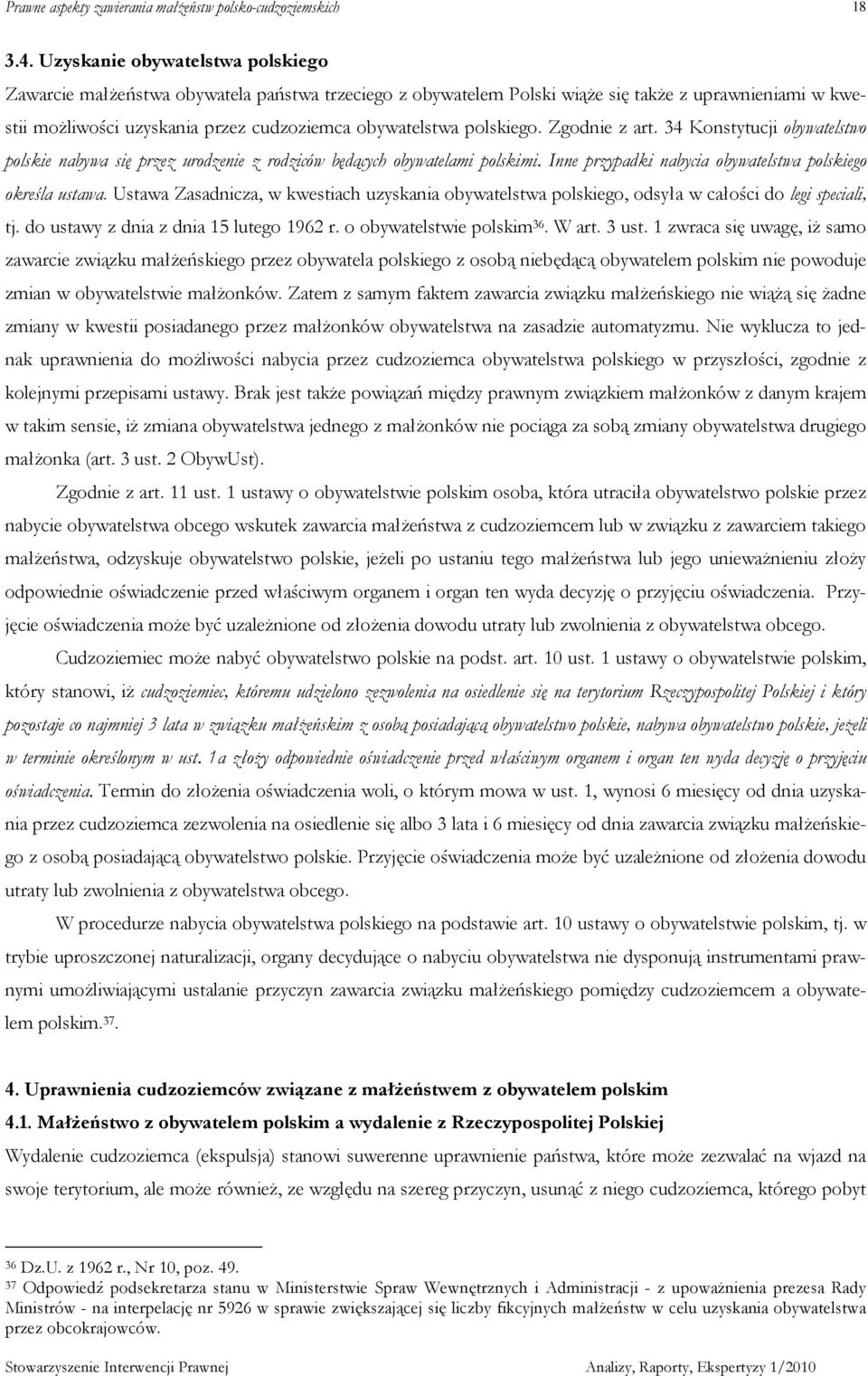 polskiego. Zgodnie z art. 34 Konstytucji obywatelstwo polskie nabywa się przez urodzenie z rodziców będących obywatelami polskimi. Inne przypadki nabycia obywatelstwa polskiego określa ustawa.