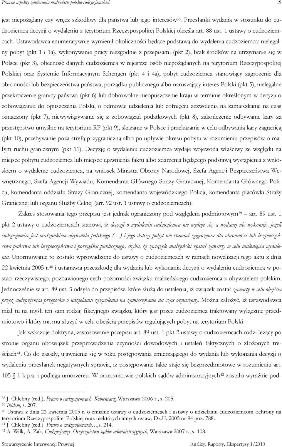 Ustawodawca enumeratywnie wymienił okoliczności będące podstawą do wydalenia cudzoziemca: nielegalny pobyt (pkt 1 i 1a), wykonywanie pracy niezgodnie z przepisami (pkt 2), brak środków na utrzymanie