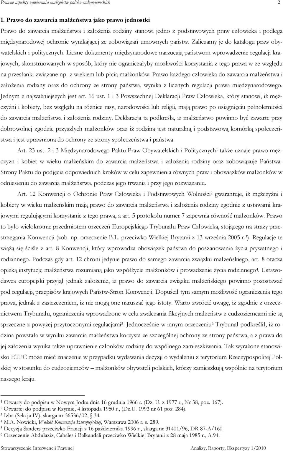 Liczne dokumenty międzynarodowe narzucają państwom wprowadzenie regulacji krajowych, skonstruowanych w sposób, który nie ograniczałyby moŝliwości korzystania z tego prawa w ze względu na przesłanki