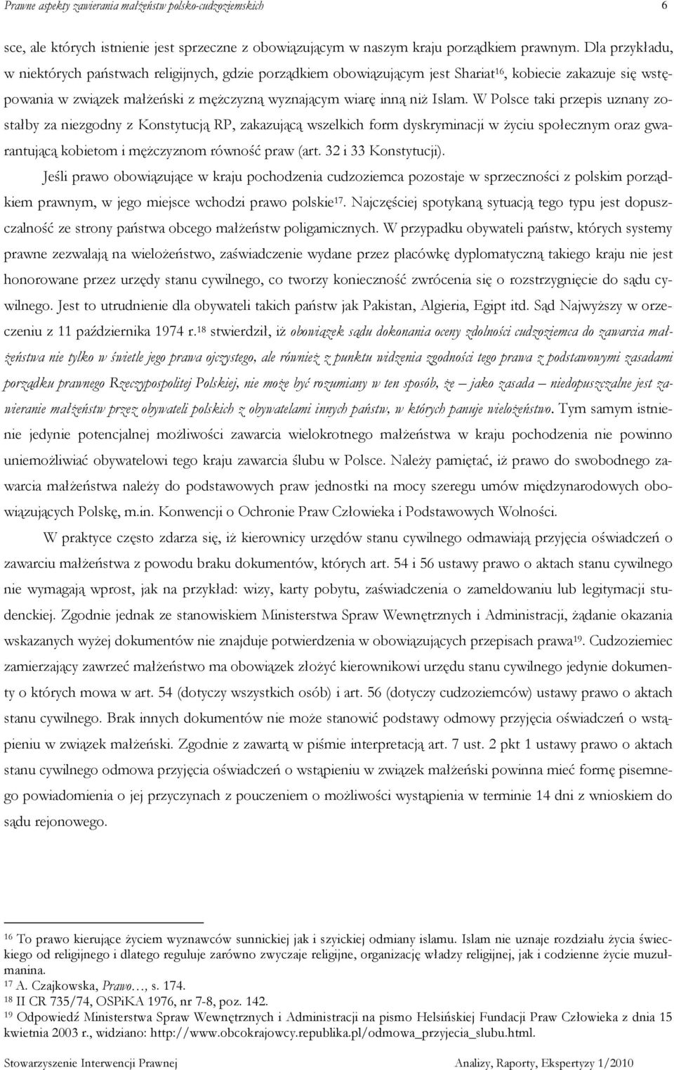 W Polsce taki przepis uznany zostałby za niezgodny z Konstytucją RP, zakazującą wszelkich form dyskryminacji w Ŝyciu społecznym oraz gwarantującą kobietom i męŝczyznom równość praw (art.