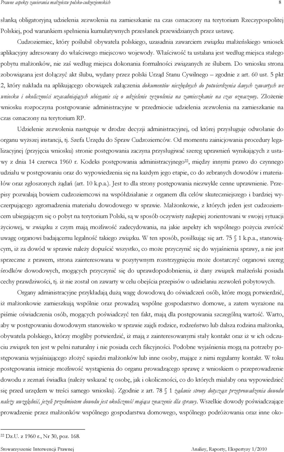 Właściwość ta ustalana jest według miejsca stałego pobytu małŝonków, nie zaś według miejsca dokonania formalności związanych ze ślubem.