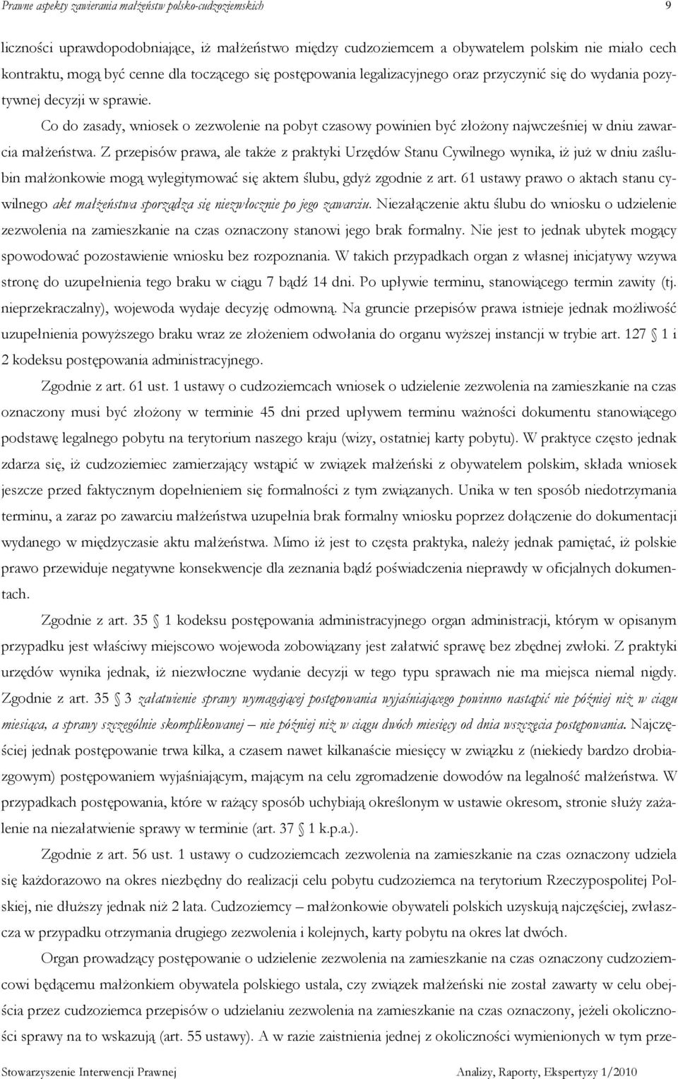 Z przepisów prawa, ale takŝe z praktyki Urzędów Stanu Cywilnego wynika, iŝ juŝ w dniu zaślubin małŝonkowie mogą wylegitymować się aktem ślubu, gdyŝ zgodnie z art.