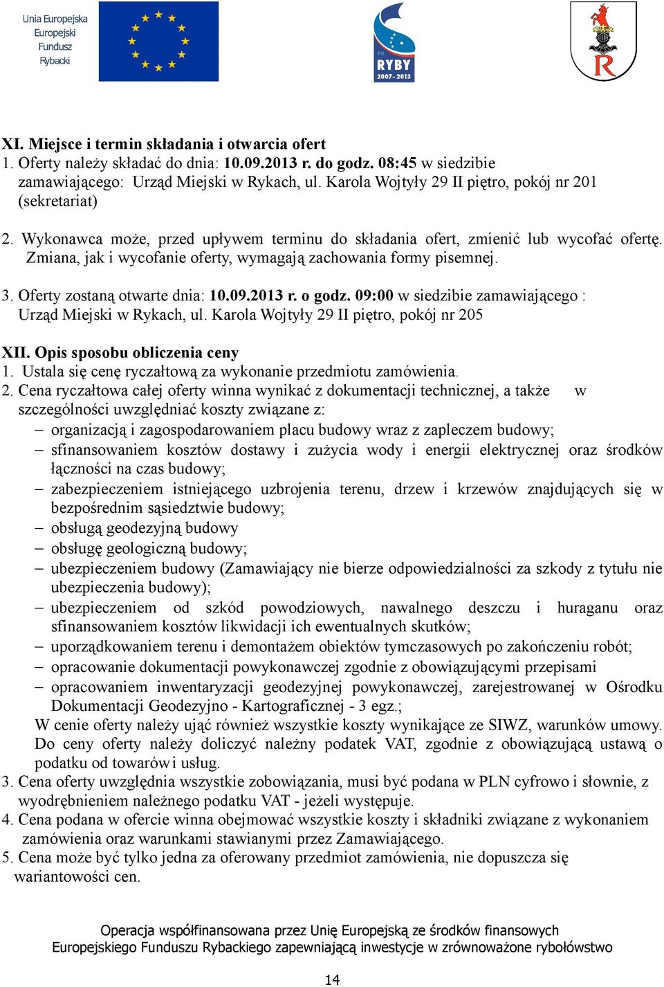 Zmiana, jak i wycofanie oferty, wymagają zachowania formy pisemnej. 3. Oferty zostaną otwarte dnia: 10.09.2013 r. o godz. 09:00 w siedzibie zamawiającego : Urząd Miejski w Rykach, ul.