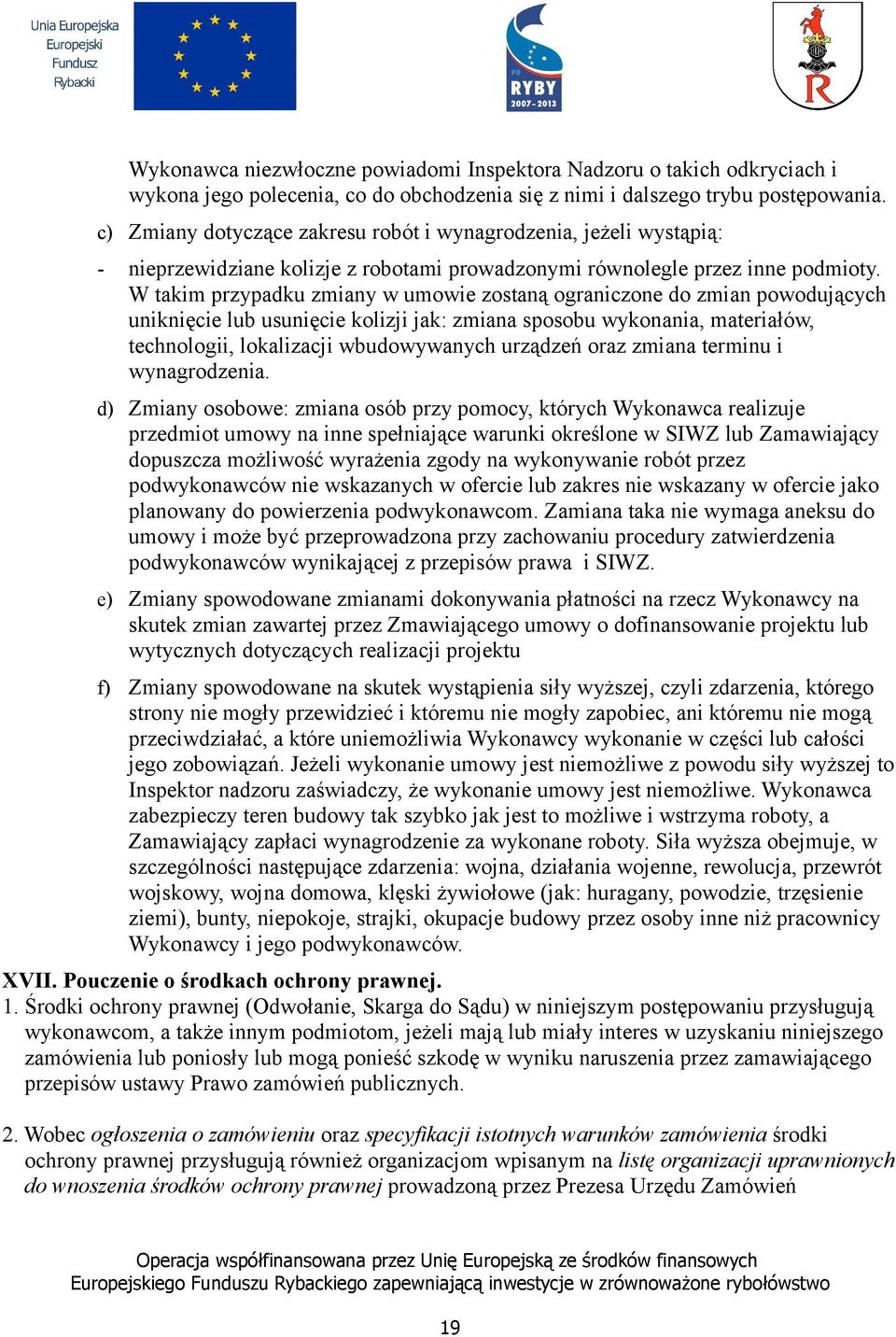 W takim przypadku zmiany w umowie zostaną ograniczone do zmian powodujących uniknięcie lub usunięcie kolizji jak: zmiana sposobu wykonania, materiałów, technologii, lokalizacji wbudowywanych urządzeń