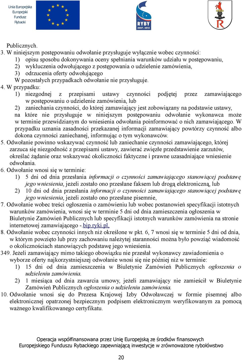 udzielenie zamówienia, 3) odrzucenia oferty odwołującego W pozostałych przypadkach odwołanie nie przysługuje. 4.