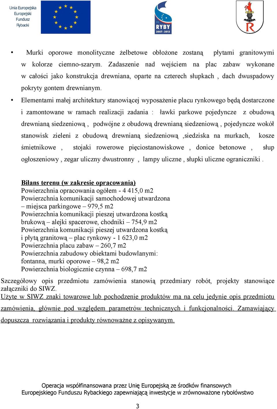 Elementami małej architektury stanowiącej wyposażenie placu rynkowego będą dostarczone i zamontowane w ramach realizacji zadania : ławki parkowe pojedyncze z obudową drewnianą siedzeniową, podwójne z