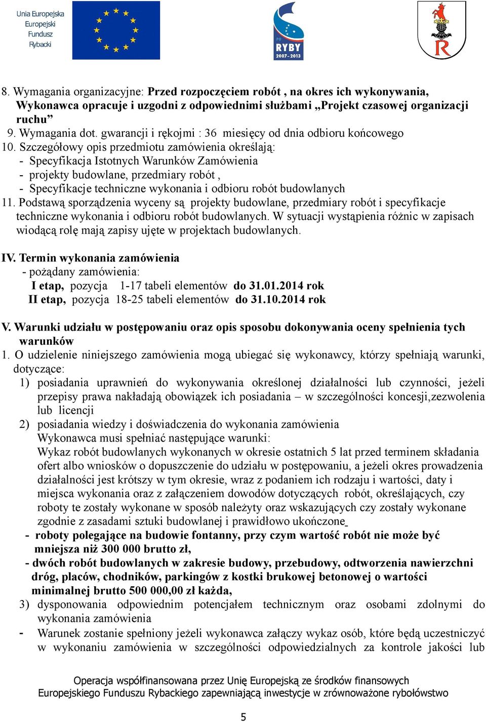 Szczegółowy opis przedmiotu zamówienia określają: - Specyfikacja Istotnych Warunków Zamówienia - projekty budowlane, przedmiary robót, - Specyfikacje techniczne wykonania i odbioru robót budowlanych