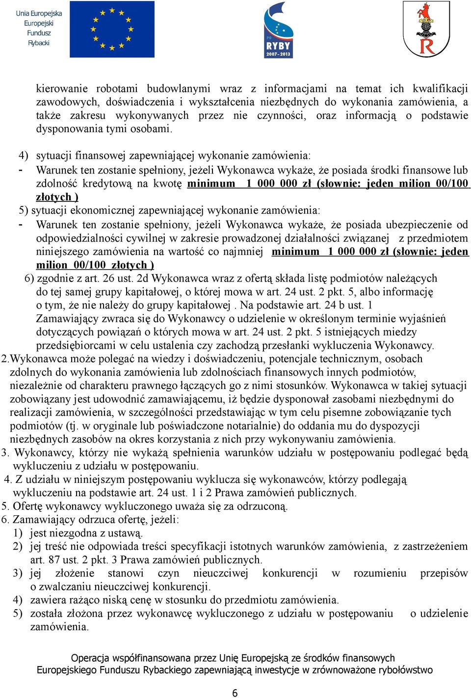 4) sytuacji finansowej zapewniającej wykonanie zamówienia: - Warunek ten zostanie spełniony, jeżeli Wykonawca wykaże, że posiada środki finansowe lub zdolność kredytową na kwotę minimum 1 000 000 zł