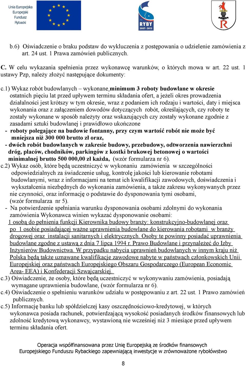 1) Wykaz robót budowlanych wykonane minimum 3 roboty budowlane w okresie ostatnich pięciu lat przed upływem terminu składania ofert, a jeżeli okres prowadzenia działalności jest krótszy w tym