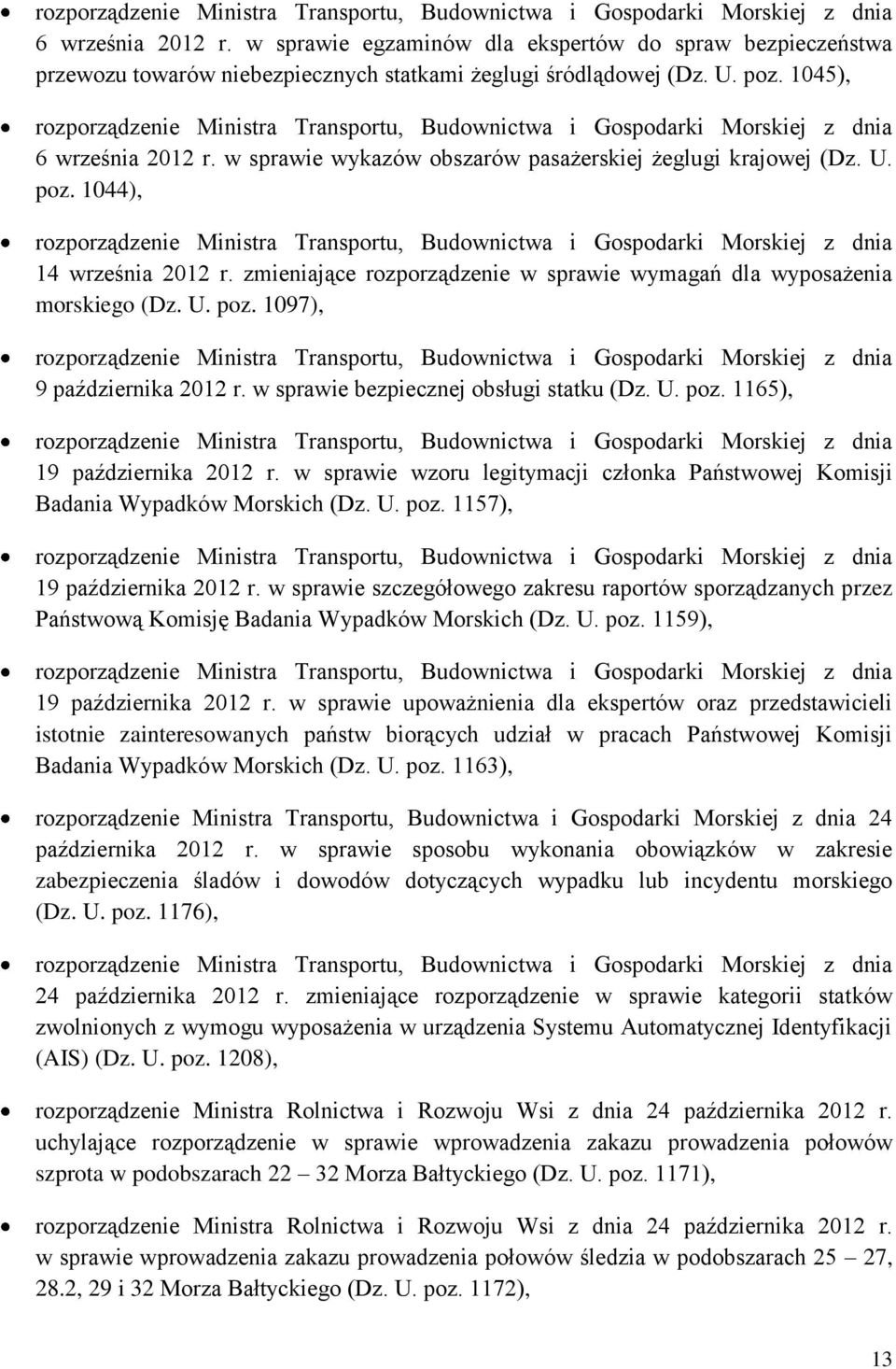 1045),  w sprawie wykazów obszarów pasażerskiej żeglugi krajowej (Dz. U. poz. 1044), rozporządzenie Ministra Transportu, Budownictwa i Gospodarki Morskiej z dnia 14 września 2012 r.