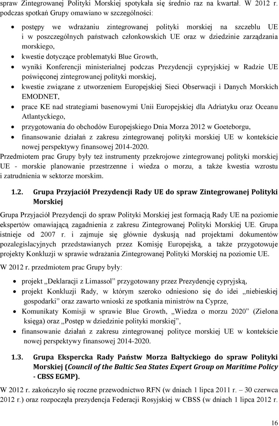 morskiego, kwestie dotyczące problematyki Blue Growth, wyniki Konferencji ministerialnej podczas Prezydencji cypryjskiej w Radzie UE poświęconej zintegrowanej polityki morskiej, kwestie związane z