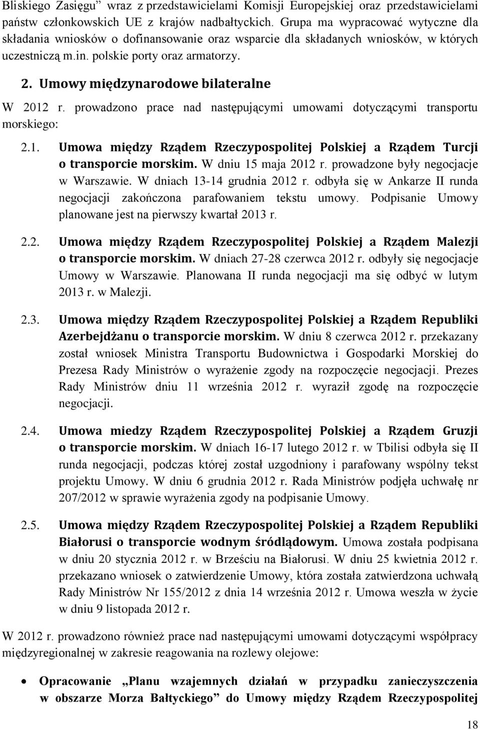 Umowy międzynarodowe bilateralne W 2012 r. prowadzono prace nad następującymi umowami dotyczącymi transportu morskiego: 2.1. Umowa między Rządem Rzeczypospolitej Polskiej a Rządem Turcji o transporcie morskim.