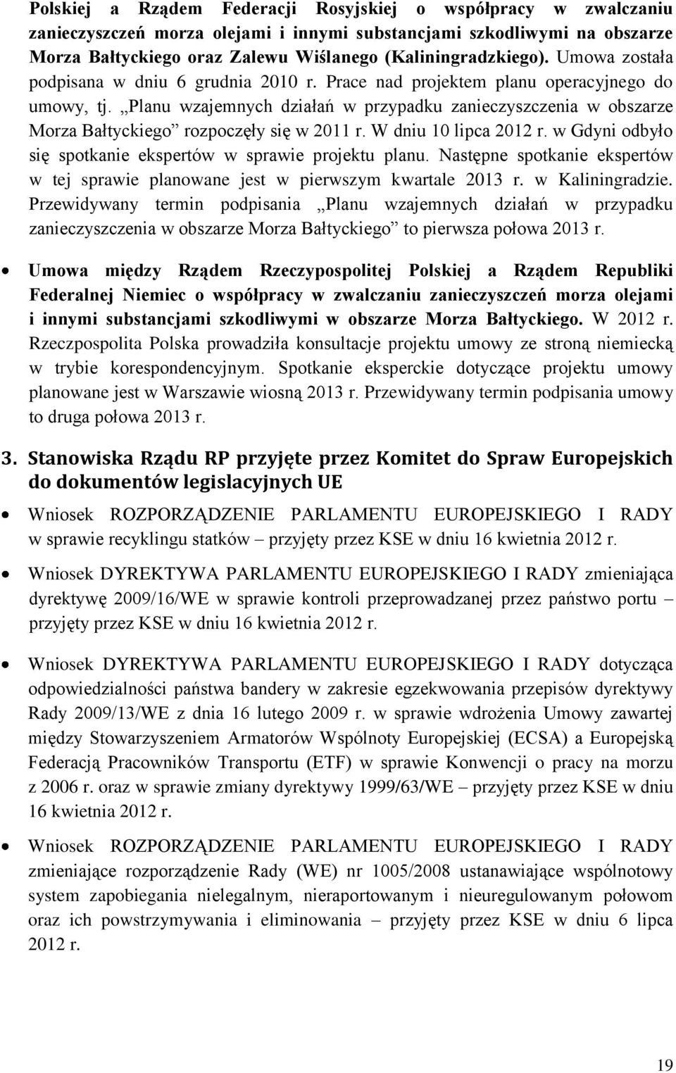 Planu wzajemnych działań w przypadku zanieczyszczenia w obszarze Morza Bałtyckiego rozpoczęły się w 2011 r. W dniu 10 lipca 2012 r. w Gdyni odbyło się spotkanie ekspertów w sprawie projektu planu.