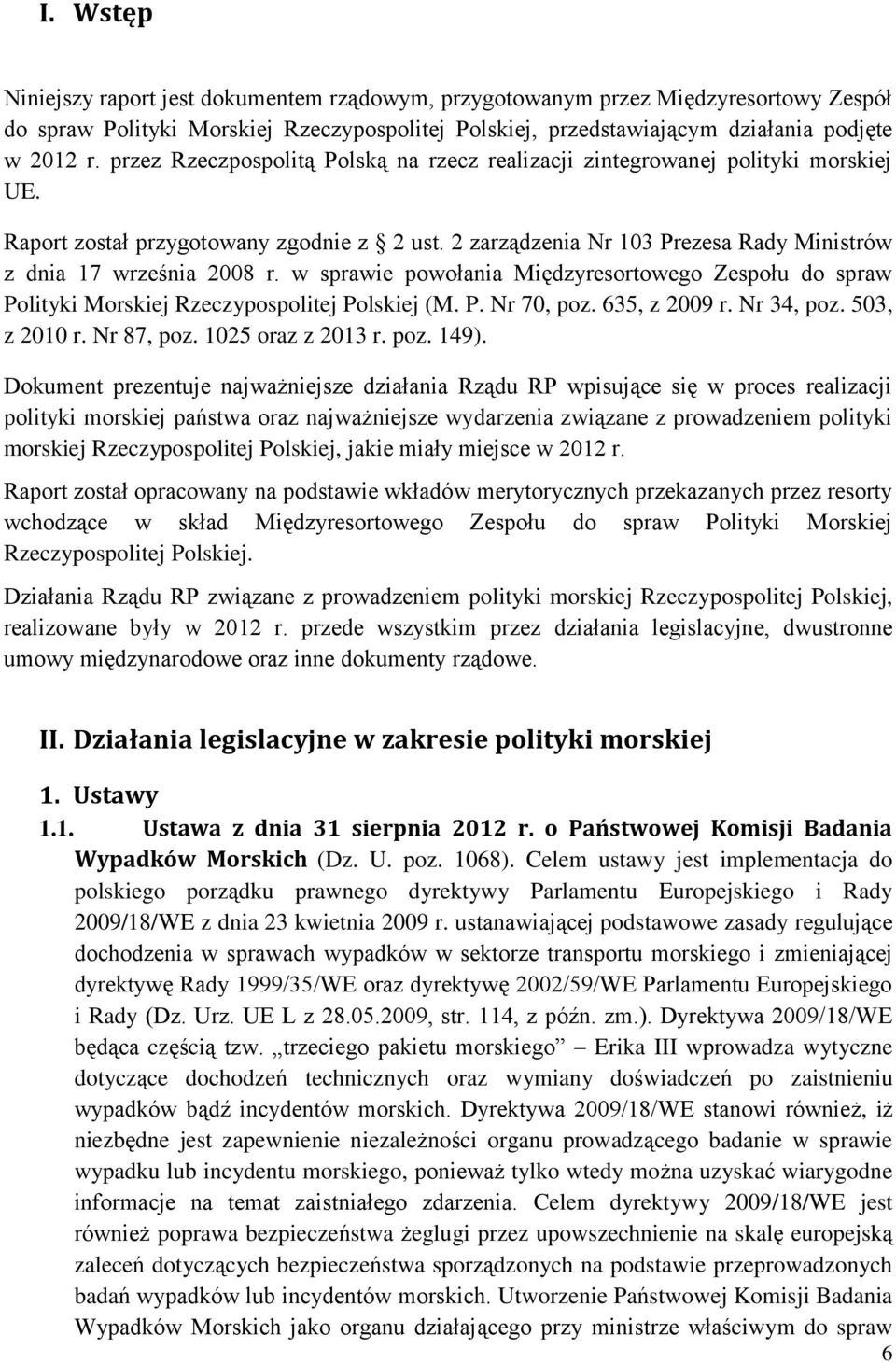 w sprawie powołania Międzyresortowego Zespołu do spraw Polityki Morskiej Rzeczypospolitej Polskiej (M. P. Nr 70, poz. 635, z 2009 r. Nr 34, poz. 503, z 2010 r. Nr 87, poz. 1025 oraz z 2013 r. poz. 149).