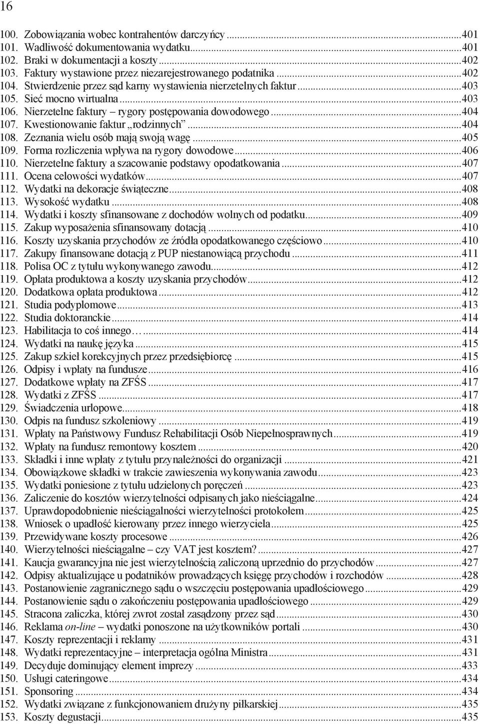 Kwestionowanie faktur rodzinnych...404 108. Zeznania wielu osób maj swoj wag...405 109. Forma rozliczenia wp ywa na rygory dowodowe...406 110. Nierzetelne faktury a szacowanie podstawy opodatkowania.