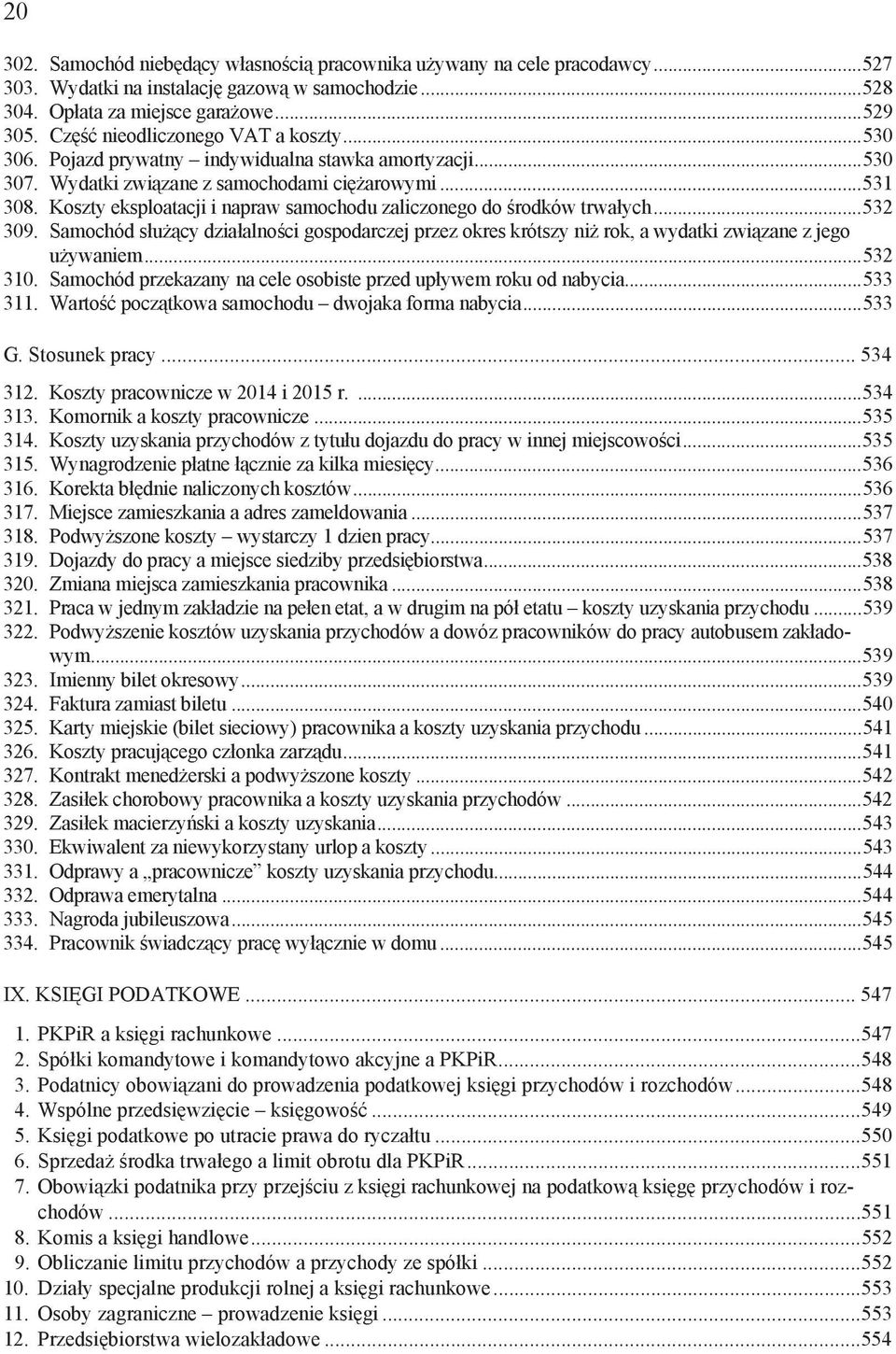 Koszty eksploatacji i napraw samochodu zaliczonego do rodków trwa ych...532 309. Samochód s u cy dzia alno ci gospodarczej przez okres krótszy ni rok, a wydatki zwi zane z jego u ywaniem...532 310.