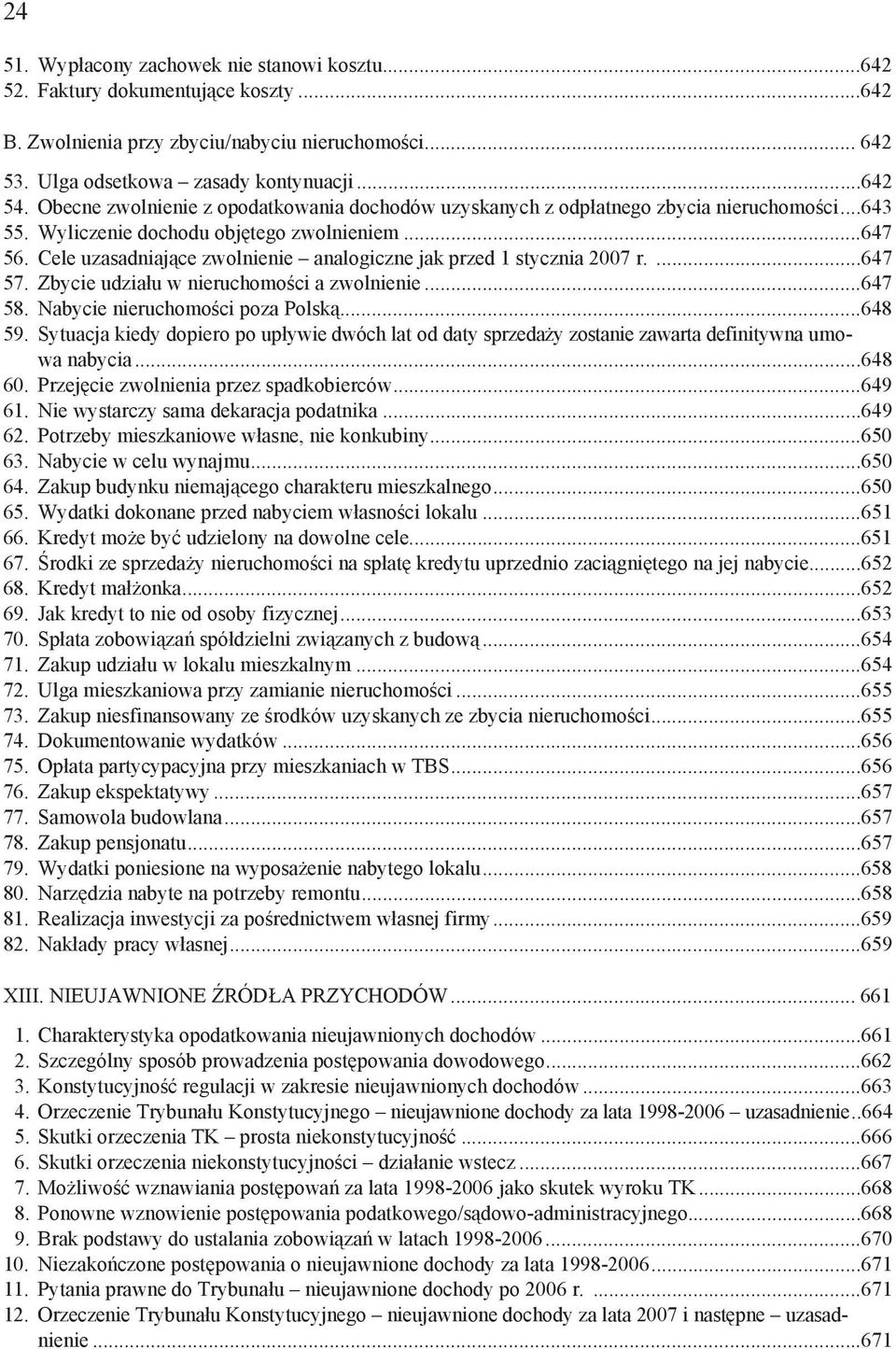 Cele uzasadniaj ce zwolnienie analogiczne jak przed 1 stycznia 2007 r....647 57. Zbycie udzia u w nieruchomo ci a zwolnienie...647 58. Nabycie nieruchomo ci poza Polsk...648 59.