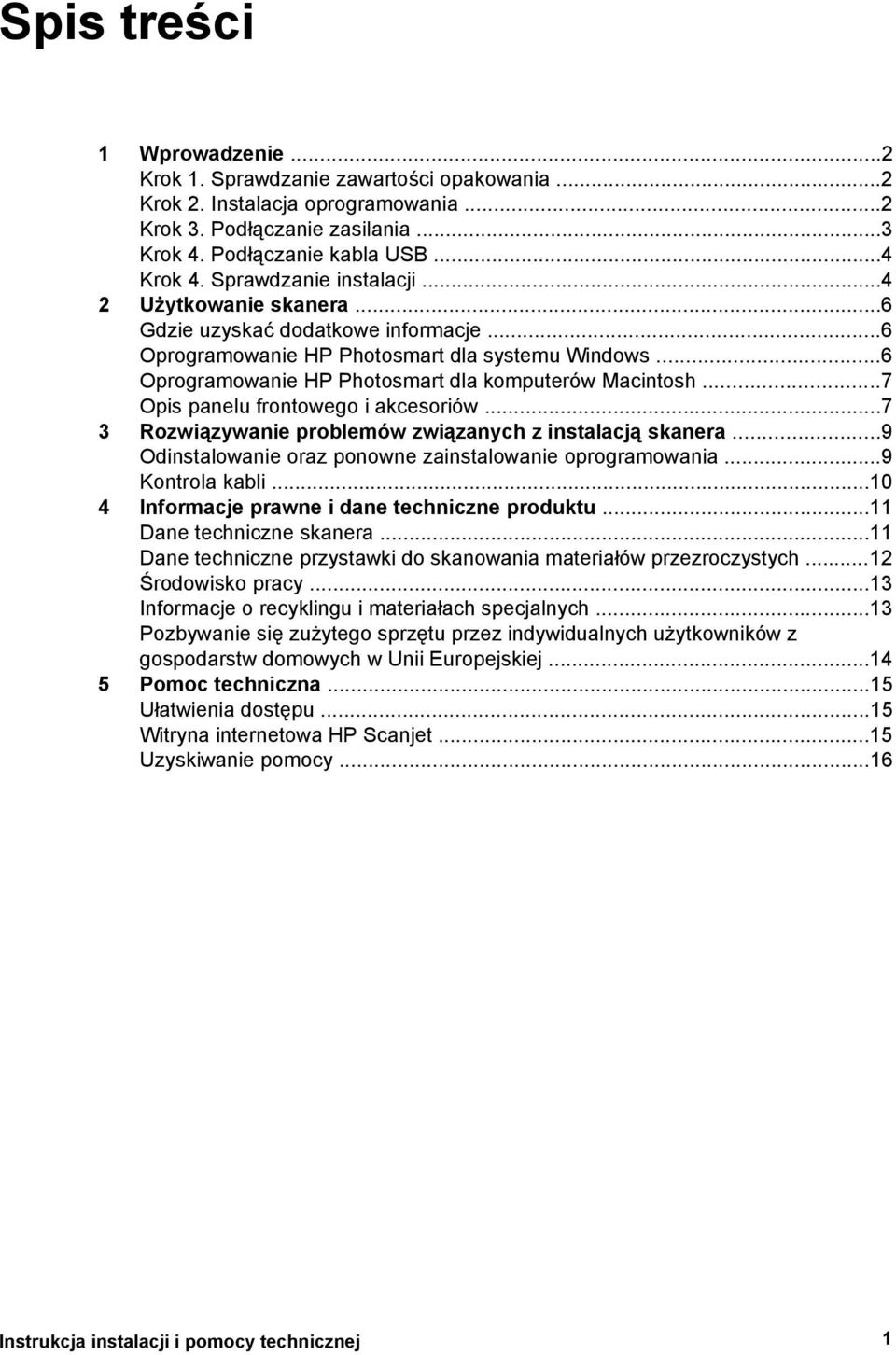 ..7 Opis panelu frontowego i akcesoriów...7 3 Rozwiązywanie problemów związanych z instalacją skanera...9 Odinstalowanie oraz ponowne zainstalowanie oprogramowania...9 Kontrola kabli.