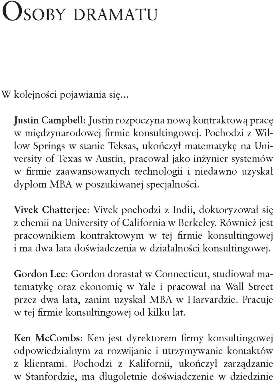 poszukiwanej specjalności. Vivek Chatterjee: Vivek pochodzi z Indii, doktoryzował się z chemii na University of California w Berkeley.