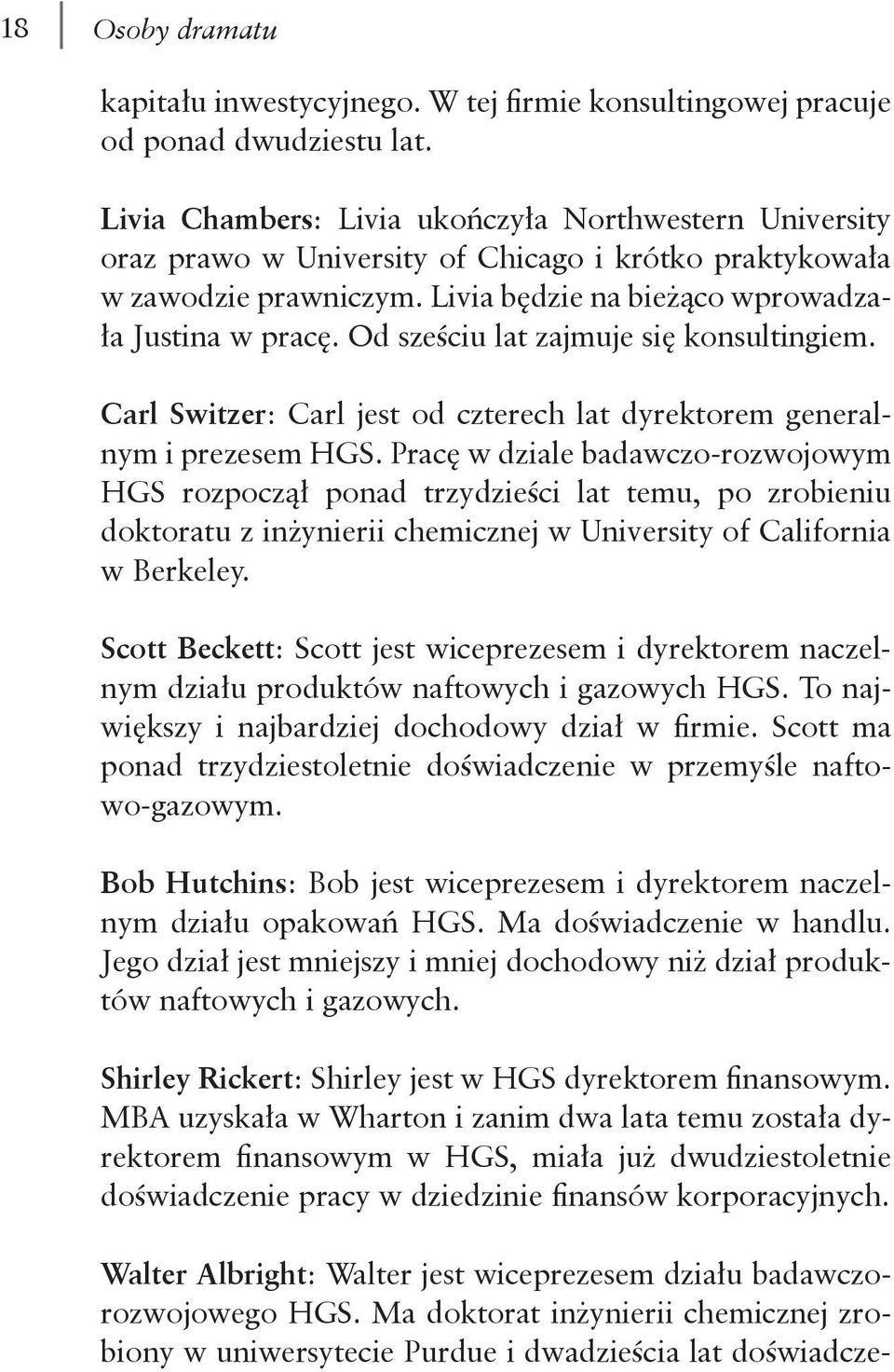 Od sześciu lat zajmuje się konsultingiem. Carl Switzer: Carl jest od czterech lat dyrektorem generalnym i prezesem HGS.