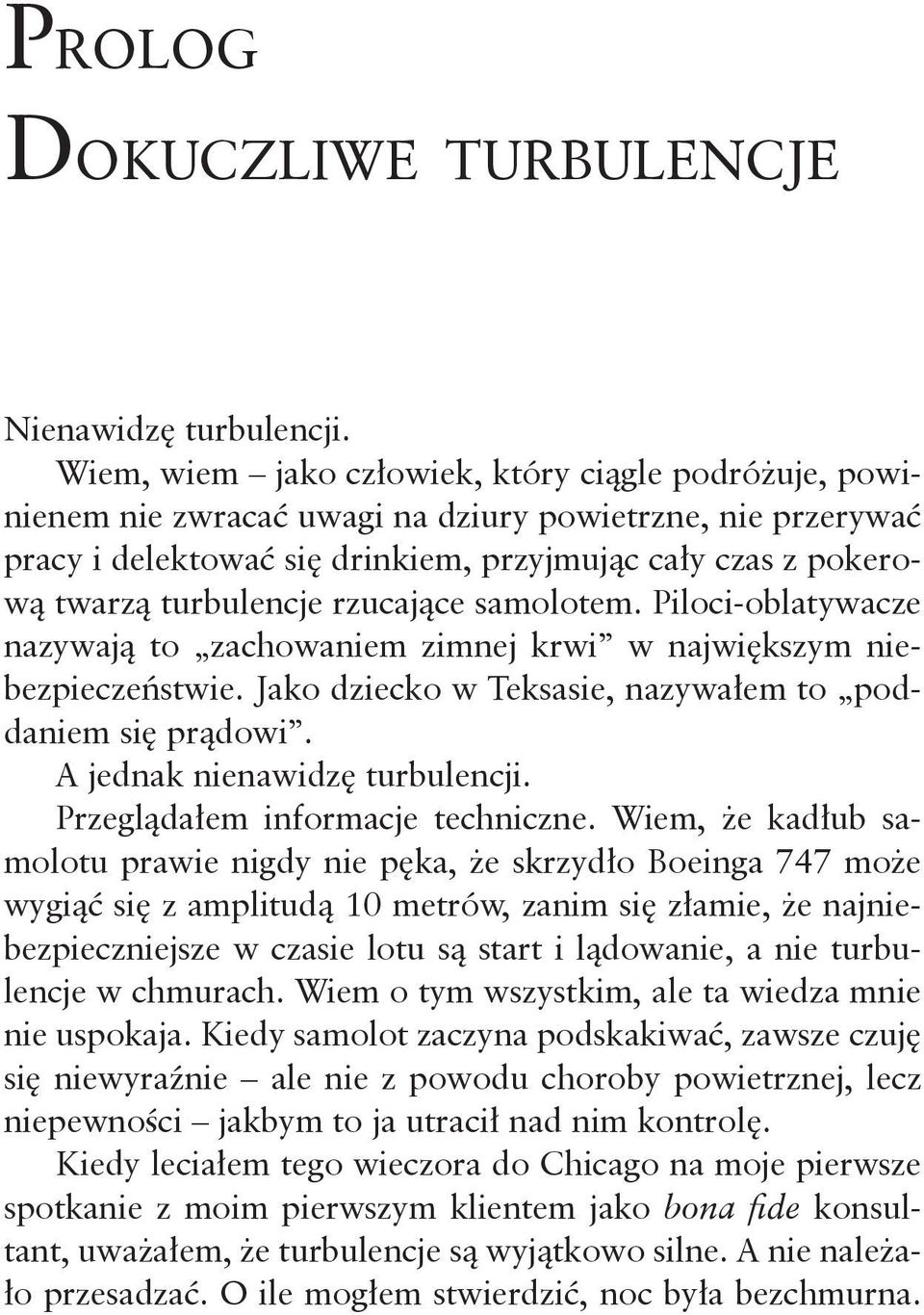 rzucające samolotem. Piloci-oblatywacze nazywają to zachowaniem zimnej krwi w największym niebezpieczeństwie. Jako dziecko w Teksasie, nazywałem to poddaniem się prądowi.