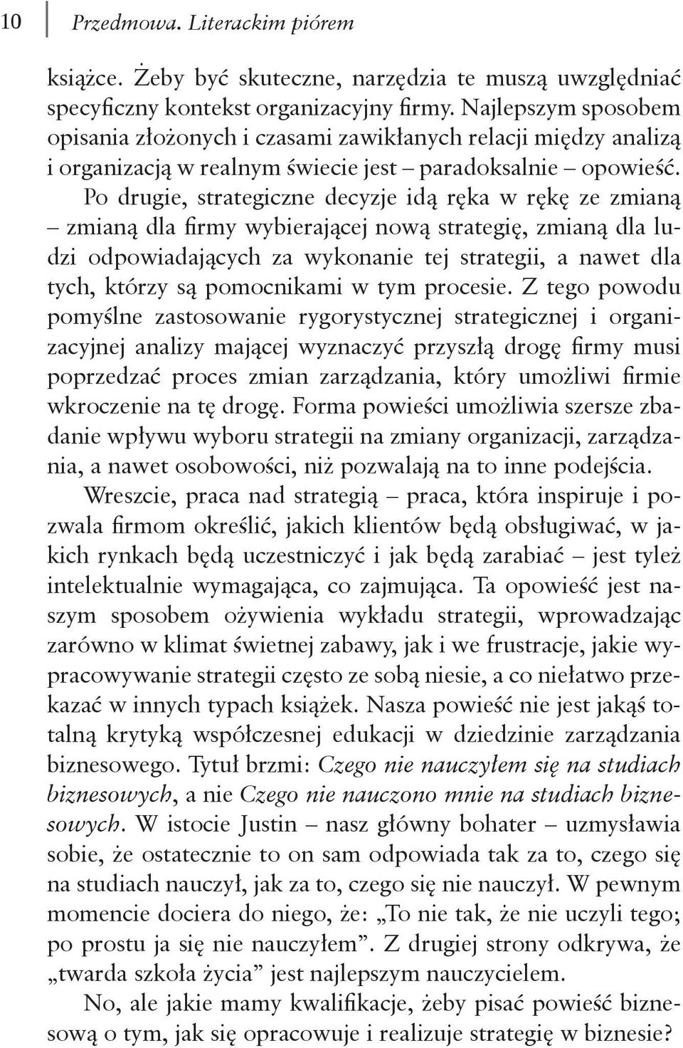 Po drugie, strategiczne decyzje idą ręka w rękę ze zmianą zmianą dla firmy wybierającej nową strategię, zmianą dla ludzi odpowiadających za wykonanie tej strategii, a nawet dla tych, którzy są