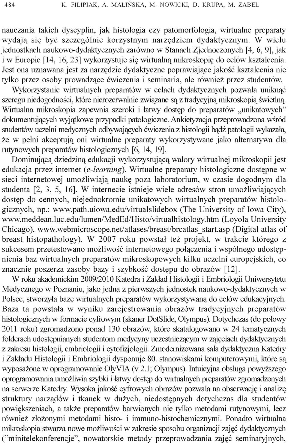 W wielu jednostkach naukowo-dydaktycznych zarówno w Stanach Zjednoczonych [4, 6, 9], jak i w Europie [14, 16, 23] wykorzystuje siê wirtualn¹ mikroskopiê do celów kszta³cenia.