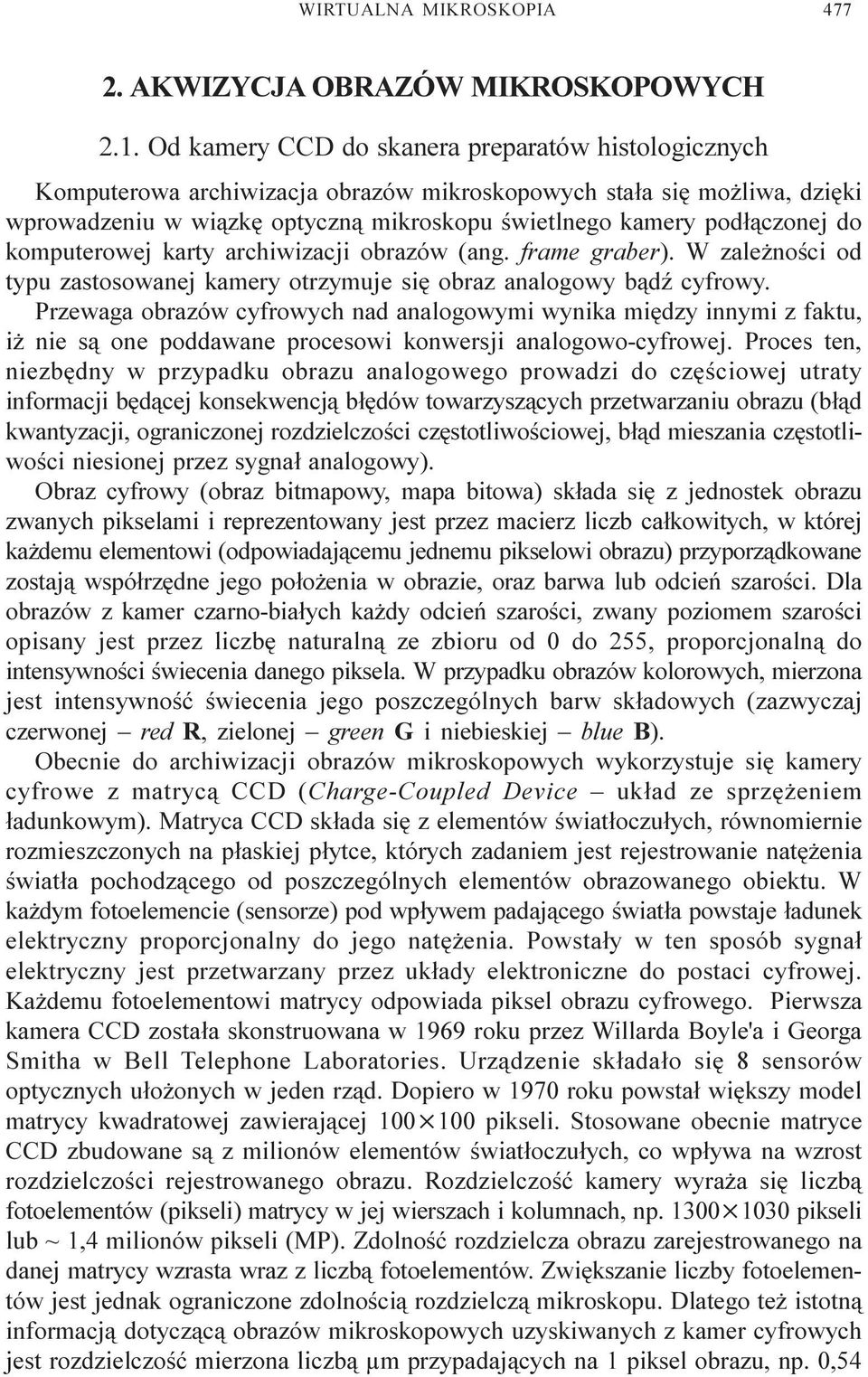 do komputerowej karty archiwizacji obrazów (ang. frame graber). W zale noœci od typu zastosowanej kamery otrzymuje siê obraz analogowy b¹dÿ cyfrowy.