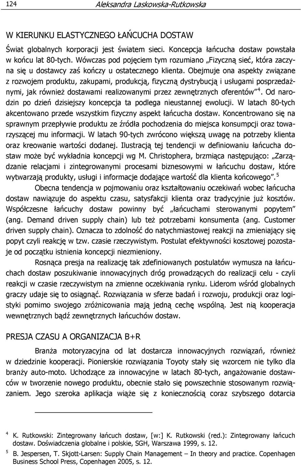 Obejmuje ona aspekty związane z rozwojem produktu, zakupami, produkcją, fizyczną dystrybucją i usługami posprzedażnymi, jak również dostawami realizowanymi przez zewnętrznych oferentów 4.