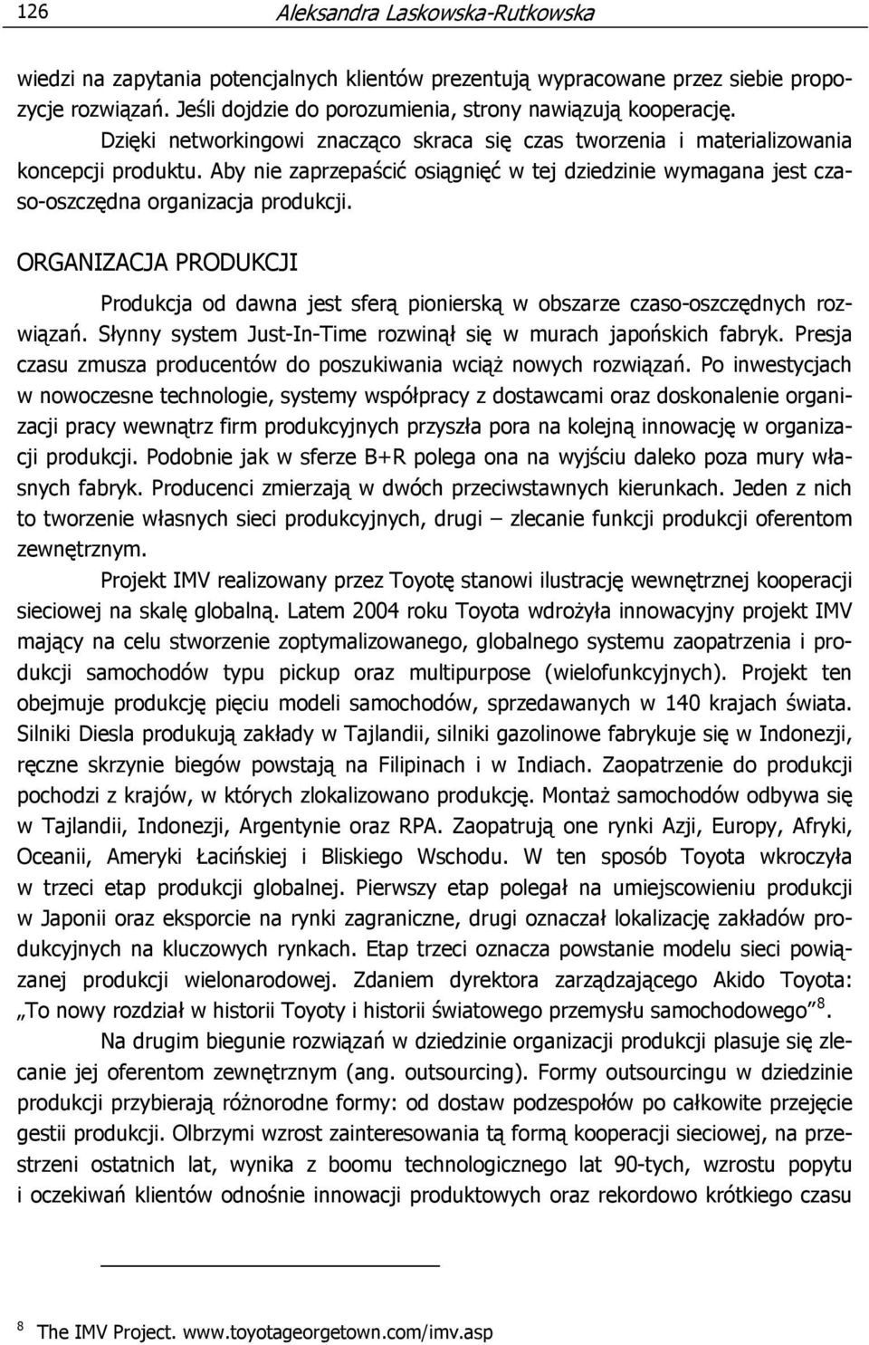 ORGANIZACJA PRODUKCJI Produkcja od dawna jest sferą pionierską w obszarze czaso-oszczędnych rozwiązań. Słynny system Just-In-Time rozwinął się w murach japońskich fabryk.