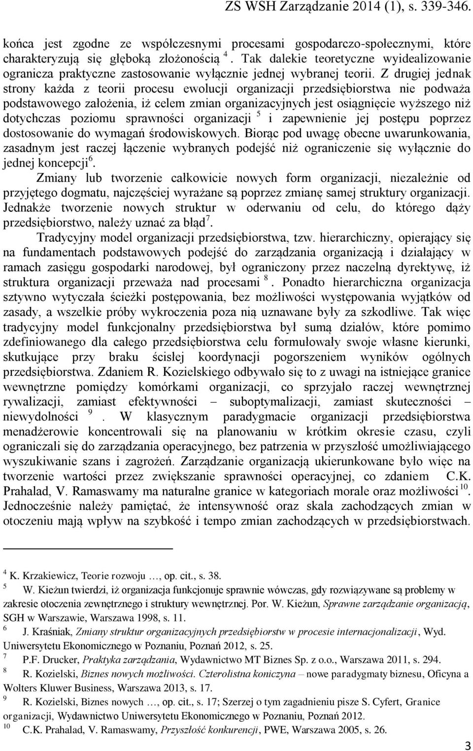 Z drugiej jednak strony każda z teorii procesu ewolucji organizacji przedsiębiorstwa nie podważa podstawowego założenia, iż celem zmian organizacyjnych jest osiągnięcie wyższego niż dotychczas