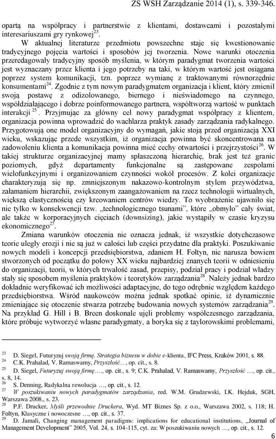 Nowe warunki otoczenia przeredagowały tradycyjny sposób myślenia, w którym paradygmat tworzenia wartości jest wyznaczany przez klienta i jego potrzeby na taki, w którym wartość jest osiągana poprzez