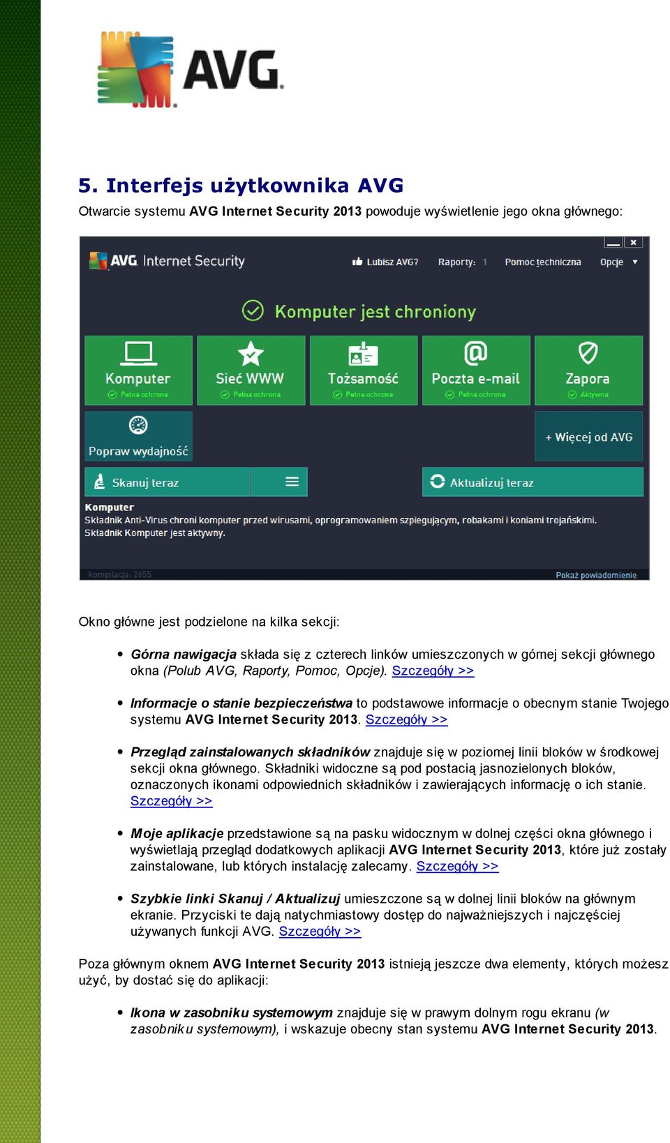 Szczegóły >> Informacje o stanie bezpieczeństwa to podstawowe informacje o obecnym stanie Twojego systemu AVG Internet Security 2013.